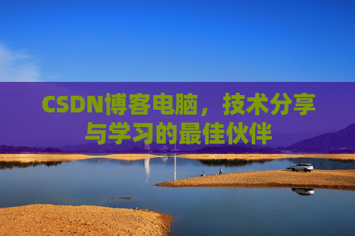 CSDN博客电脑，技术分享与学习的最佳伙伴